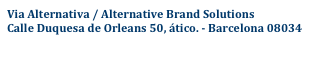 Via Alternativa / Alternative Brand Solutions 
Calle Duquesa de Orleans 50, ático. - Barcelona 08034  psomarriba@viaalternativa.com